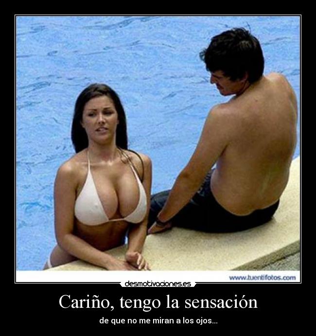 Cariño, tengo la sensación - de que no me miran a los ojos...