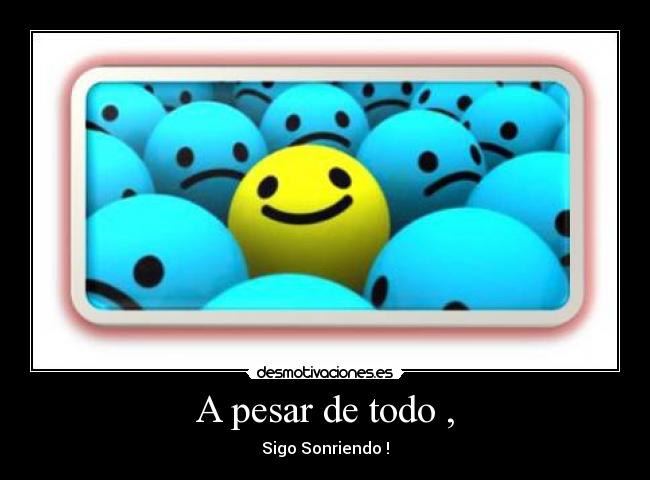 A pesar de todo , - Sigo Sonriendo !