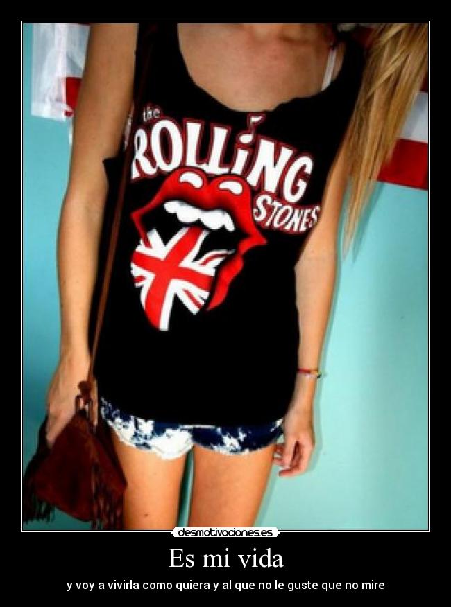 Es mi vida - y voy a vivirla como quiera y al que no le guste que no mire