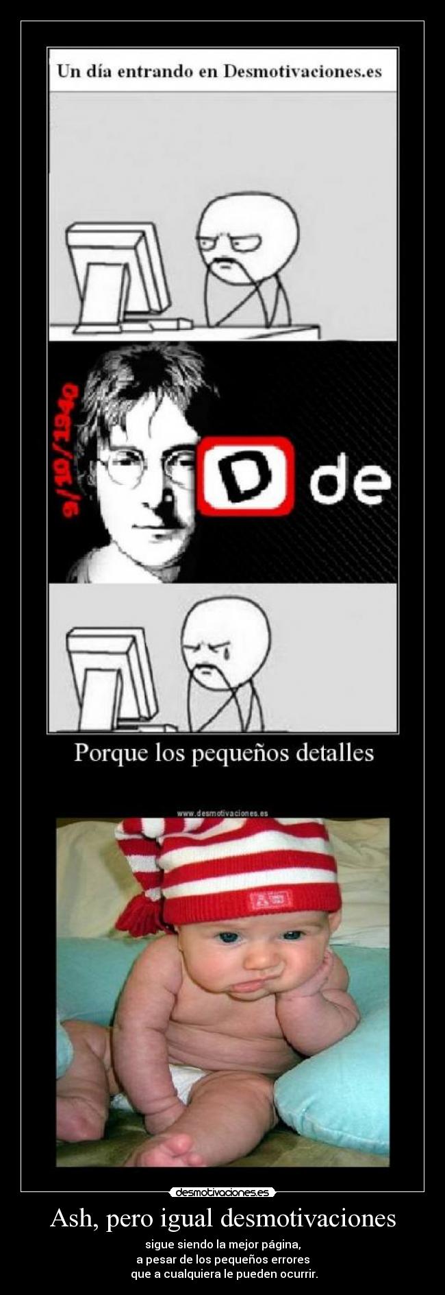 Ash, pero igual desmotivaciones - sigue siendo la mejor página,
a pesar de los pequeños errores
que a cualquiera le pueden ocurrir.