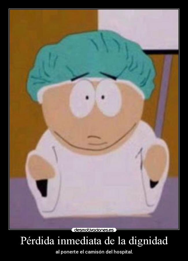 Pérdida inmediata de la dignidad - al ponerte el camisón del hospital.