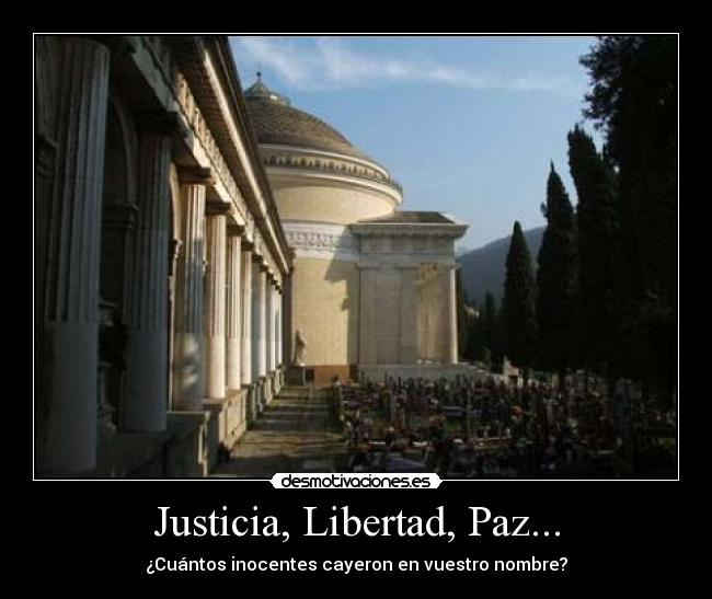 Justicia, Libertad, Paz... - ¿Cuántos inocentes cayeron en vuestro nombre?