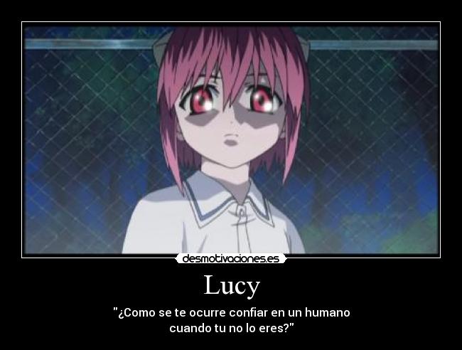Lucy - ¿Como se te ocurre confiar en un humano
cuando tu no lo eres?