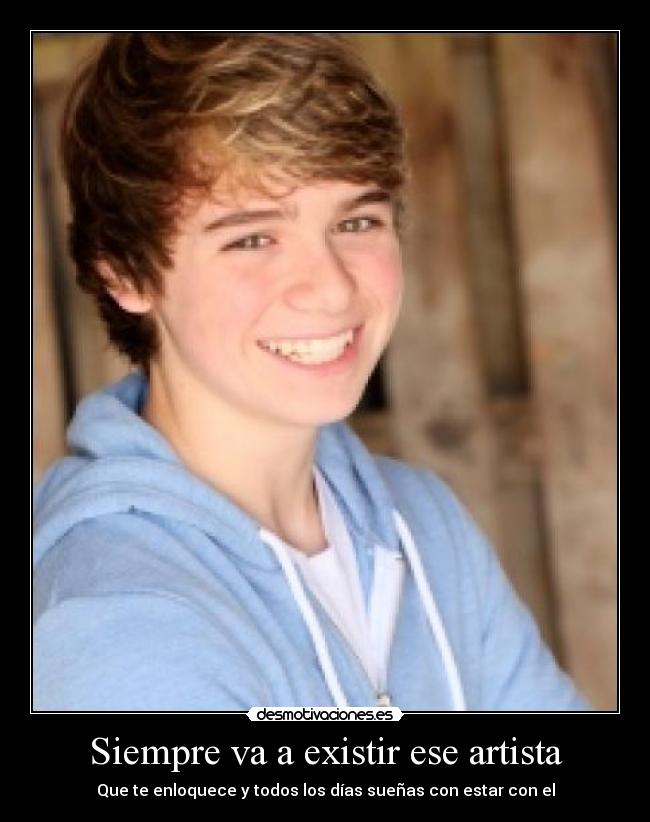 Siempre va a existir ese artista - Que te enloquece y todos los días sueñas con estar con el