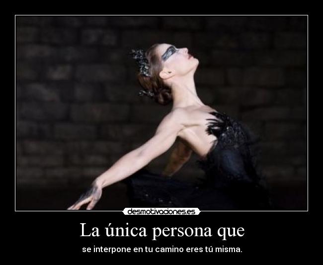 La única persona que - se interpone en tu camino eres tú misma.