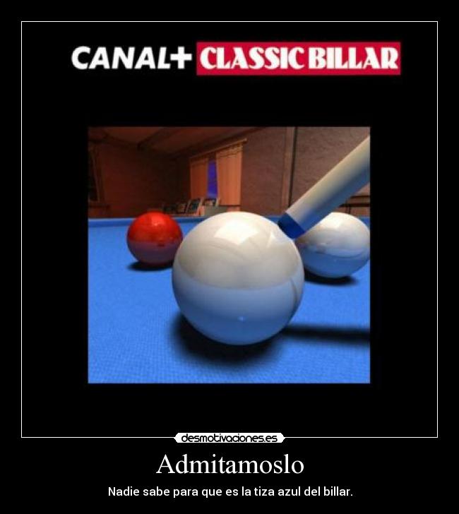 Admitamoslo - Nadie sabe para que es la tiza azul del billar.