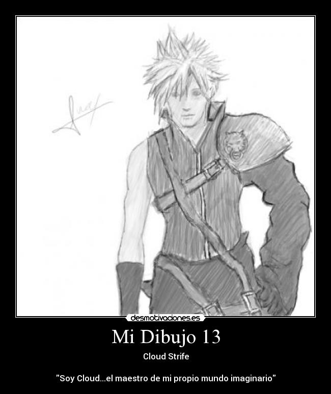 Mi Dibujo 13 - Cloud Strife
Soy Cloud...el maestro de mi propio mundo imaginario