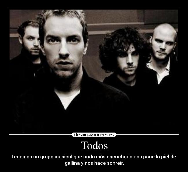 Todos - tenemos un grupo musical que nada más escucharlo nos pone la piel de
gallina y nos hace sonreir.