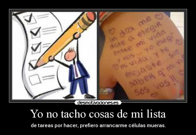 Yo no tacho cosas de mi lista - de tareas por hacer, prefiero arrancarme células mueras.
