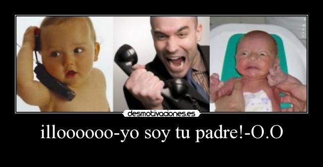 illoooooo-yo soy tu padre!-O.O -