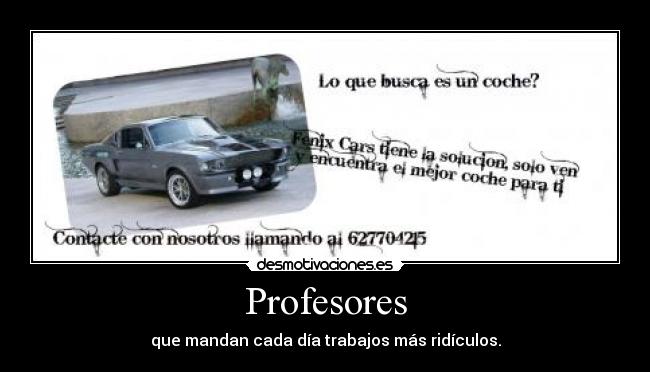 Profesores - que mandan cada día trabajos más ridículos.