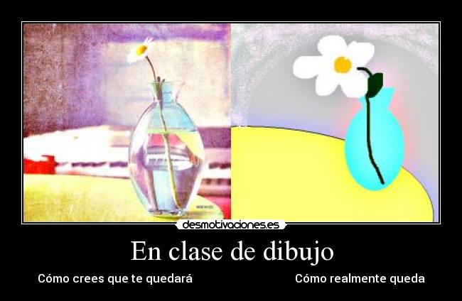 En clase de dibujo - Cómo crees que te quedará                                    Cómo realmente queda