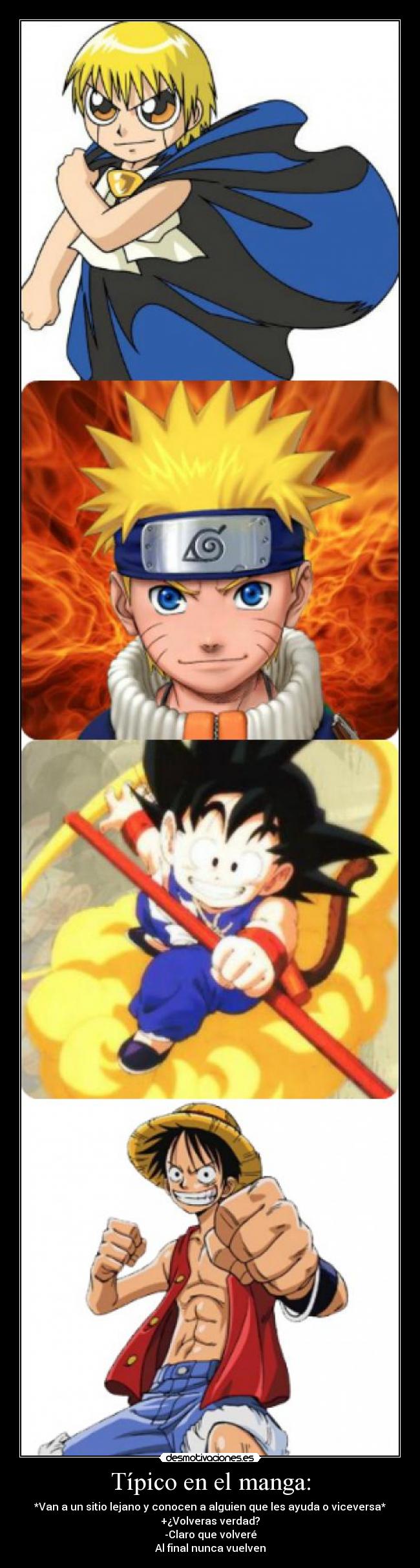 Típico en el manga: - *Van a un sitio lejano y conocen a alguien que les ayuda o viceversa*
+¿Volveras verdad?
-Claro que volveré
Al final nunca vuelven