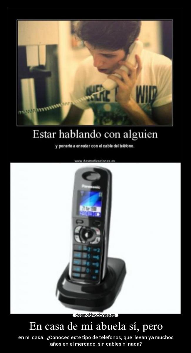 En casa de mi abuela sí, pero - en mi casa...¿Conoces este tipo de teléfonos, que llevan ya muchos
años en el mercado, sin cables ni nada?