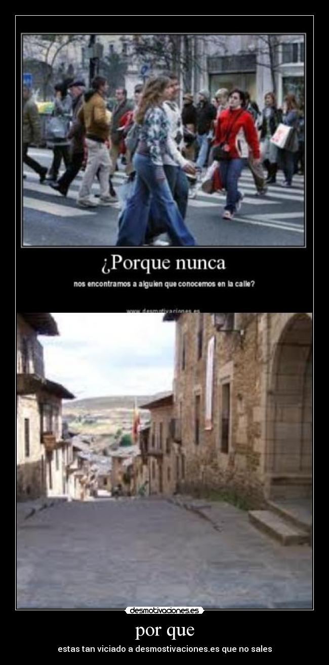 por que - estas tan viciado a desmostivaciones.es que no sales