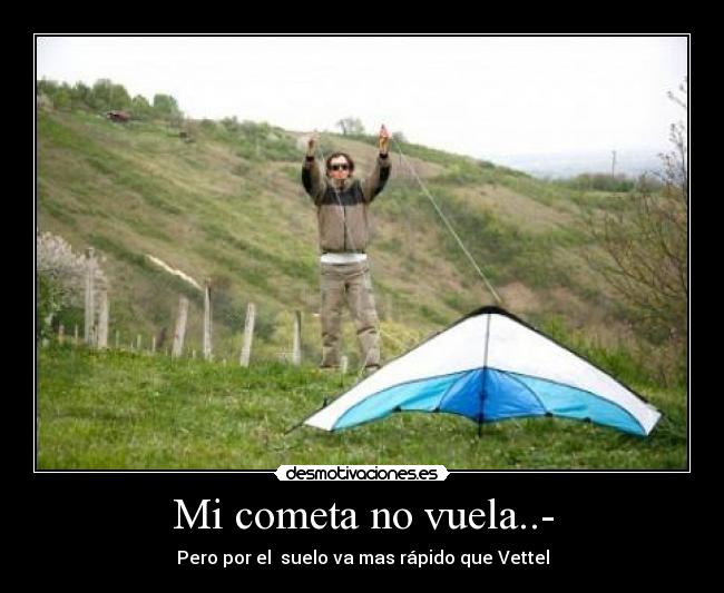 Mi cometa no vuela..- - Pero por el  suelo va mas rápido que Vettel