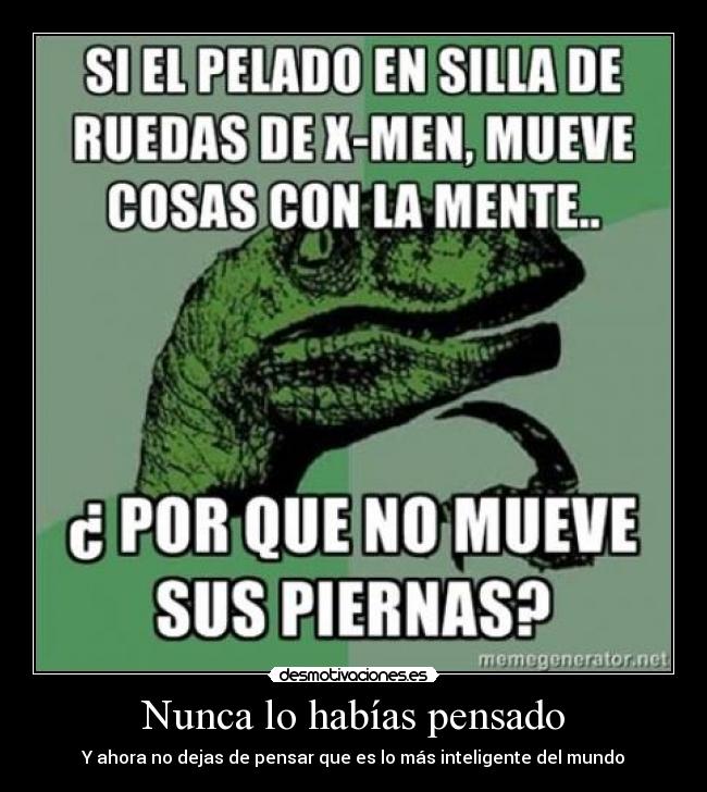 Nunca lo habías pensado - Y ahora no dejas de pensar que es lo más inteligente del mundo