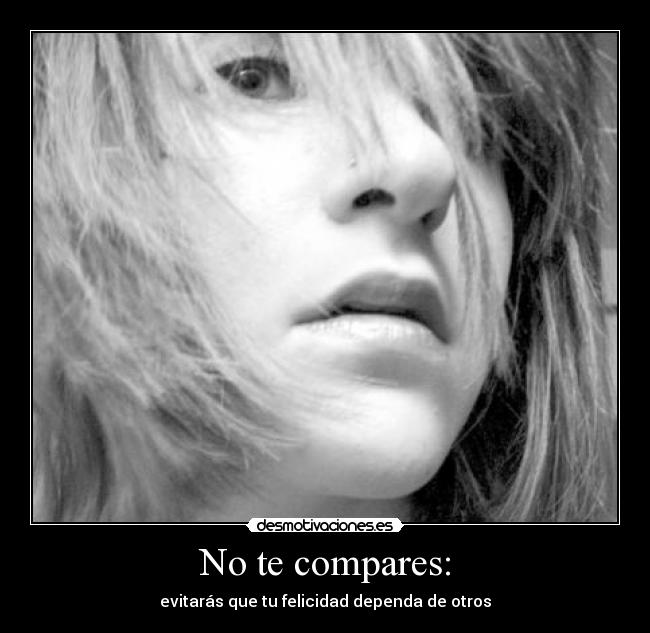 No te compares: - evitarás que tu felicidad dependa de otros