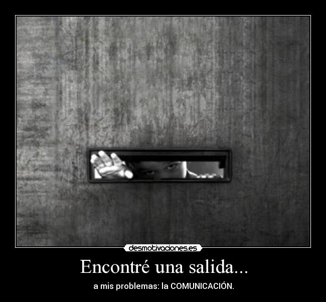 Encontré una salida... - a mis problemas: la COMUNICACIÓN.