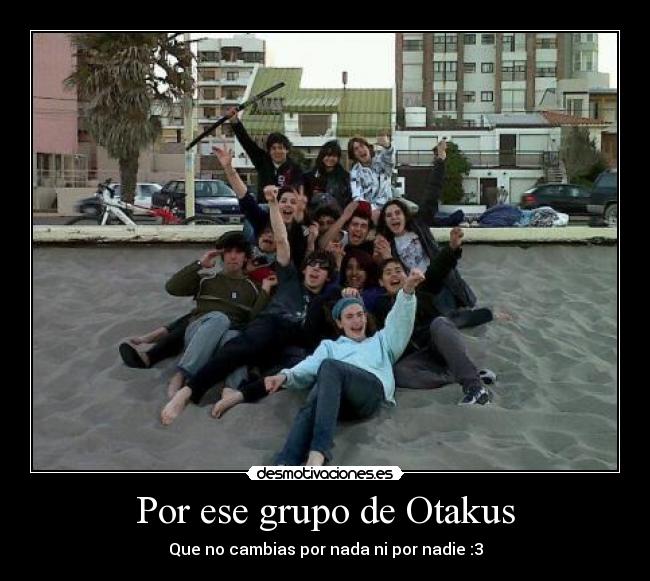 Por ese grupo de Otakus -