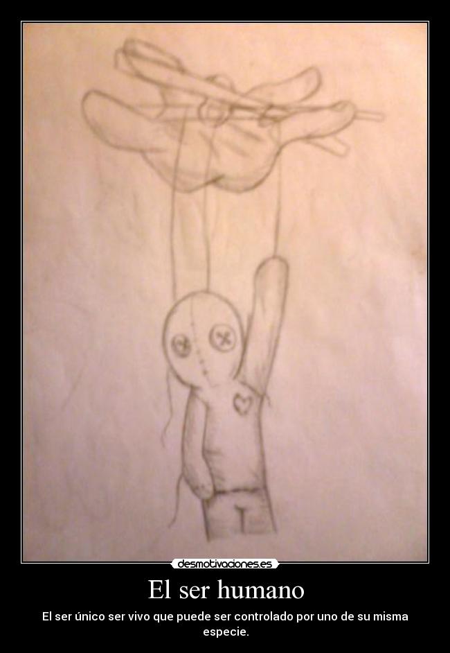 El ser humano - El ser único ser vivo que puede ser controlado por uno de su misma especie.