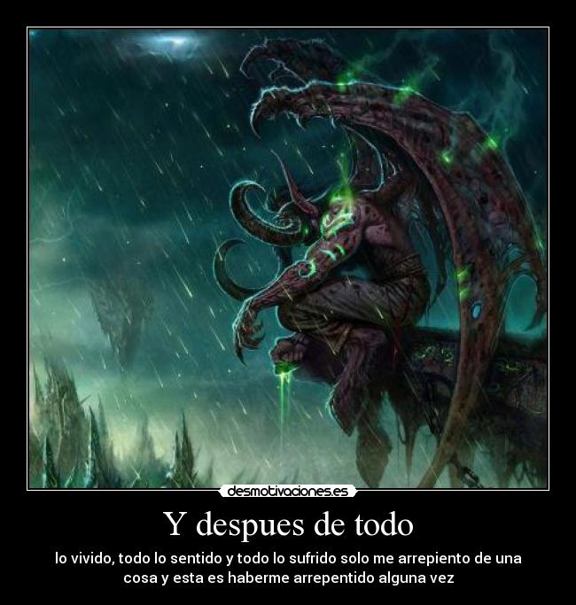 Y despues de todo - lo vivido, todo lo sentido y todo lo sufrido solo me arrepiento de una
cosa y esta es haberme arrepentido alguna vez