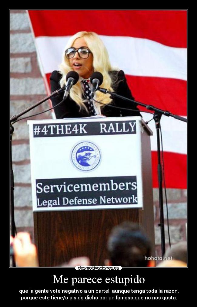 Me parece estupido - que la gente vote negativo a un cartel, aunque tenga toda la razon,
porque este tiene/o a sido dicho por un famoso que no nos gusta.