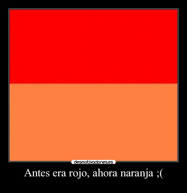 Antes era rojo, ahora naranja ;( - 