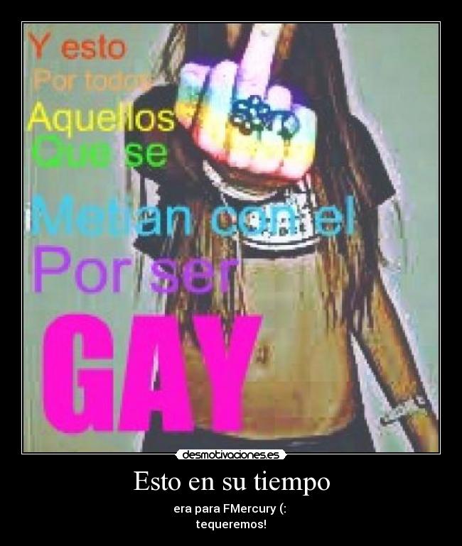 Esto en su tiempo - era para FMercury (:
tequeremos!