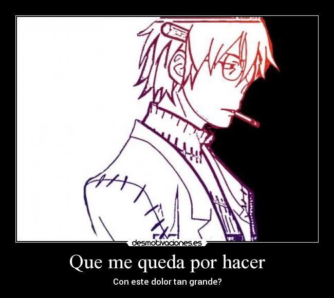 Que me queda por hacer - Con este dolor tan grande?