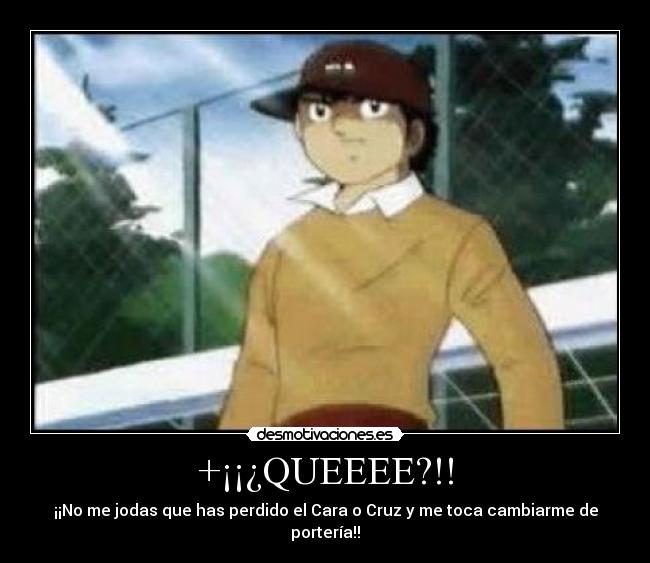 +¡¡¿QUEEEE?!! - ¡¡No me jodas que has perdido el Cara o Cruz y me toca cambiarme de portería!!