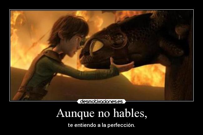 Aunque no hables, - te entiendo a la perfección.