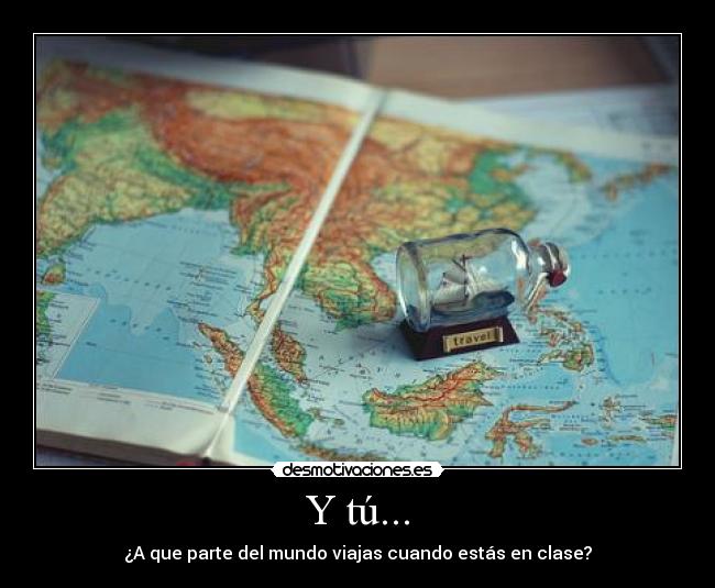 Y tú... - ¿A que parte del mundo viajas cuando estás en clase?