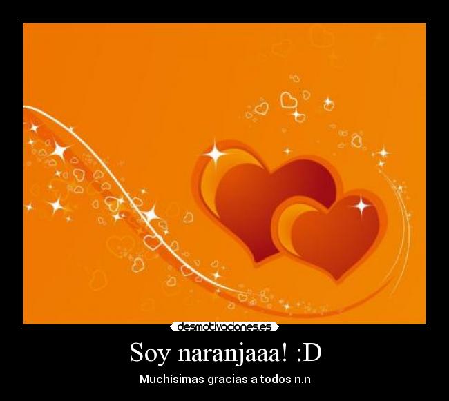 Soy naranjaaa! :D - Muchísimas gracias a todos n.n