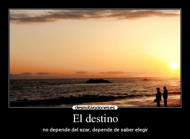 El destino - no depende del azar, depende de saber elegir
