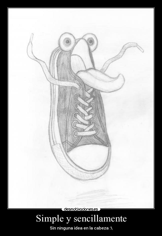 Simple y sencillamente - Sin ninguna idea en la cabeza :\