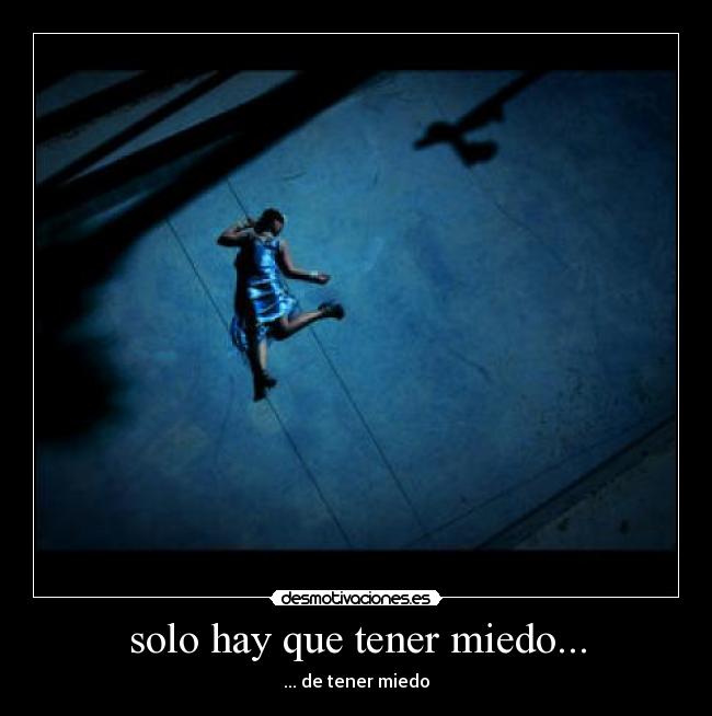 solo hay que tener miedo... - ... de tener miedo