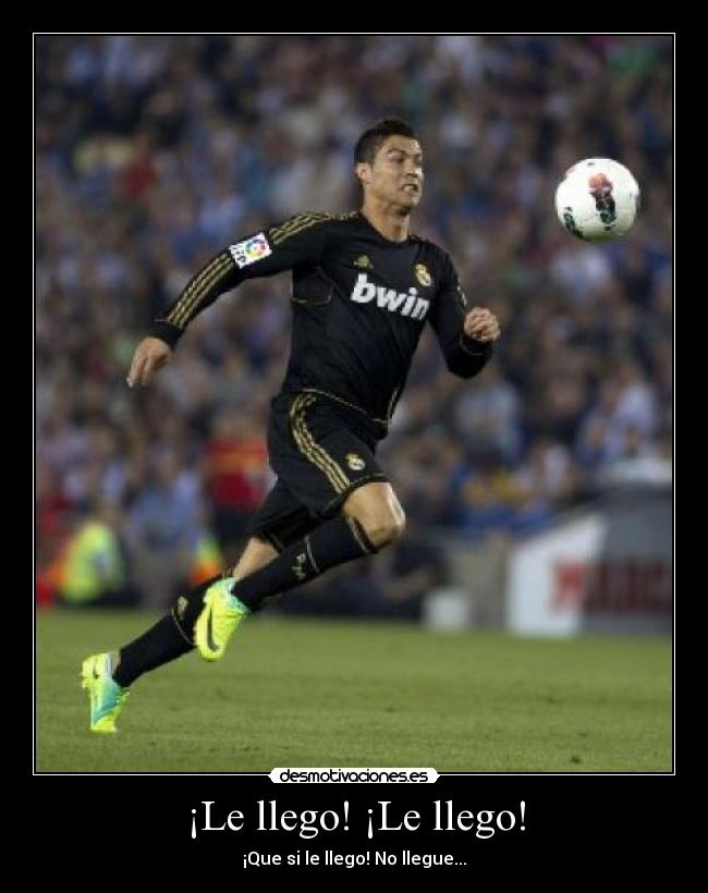 ¡Le llego! ¡Le llego! - ¡Que si le llego! No llegue...