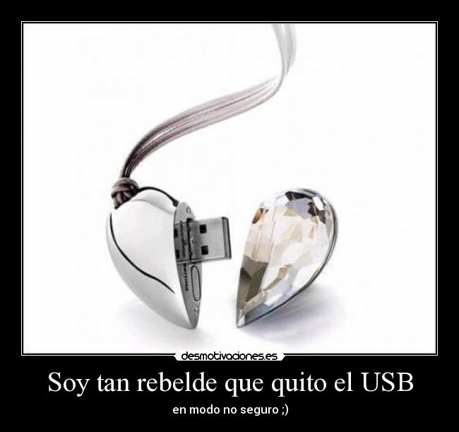 Soy tan rebelde que quito el USB - 