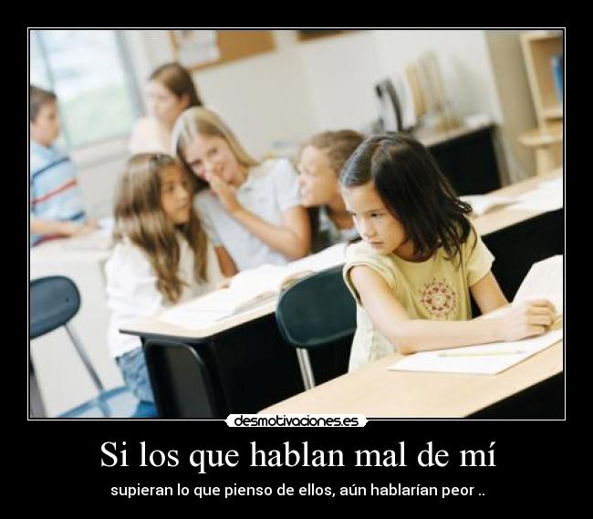 Si los que hablan mal de mí - supieran lo que pienso de ellos, aún hablarían peor ..