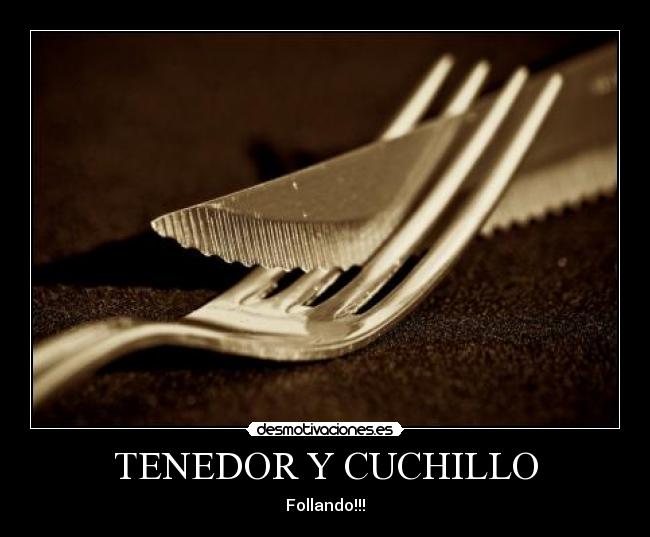 TENEDOR Y CUCHILLO - Follando!!!