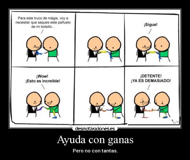 Ayuda con ganas - Pero no con tantas.
