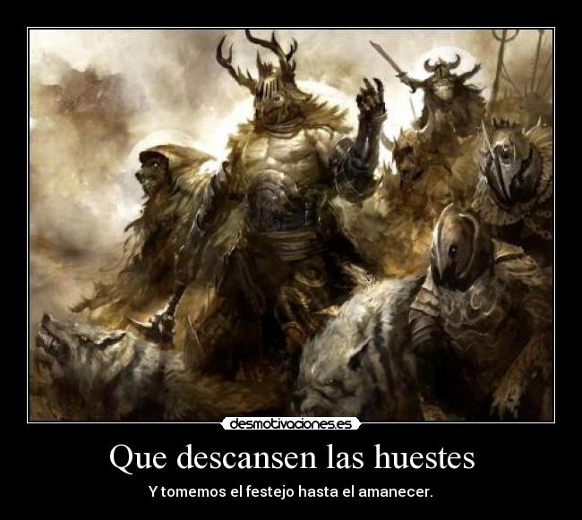 Que descansen las huestes - Y tomemos el festejo hasta el amanecer.