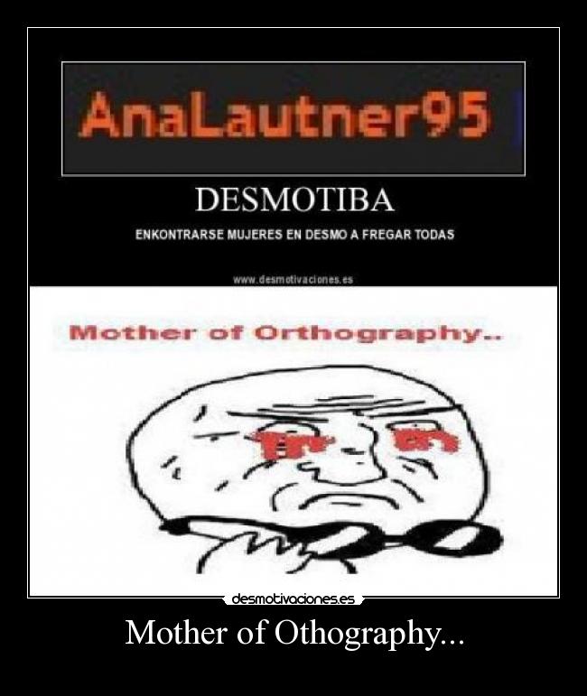 Mother of Othography... -