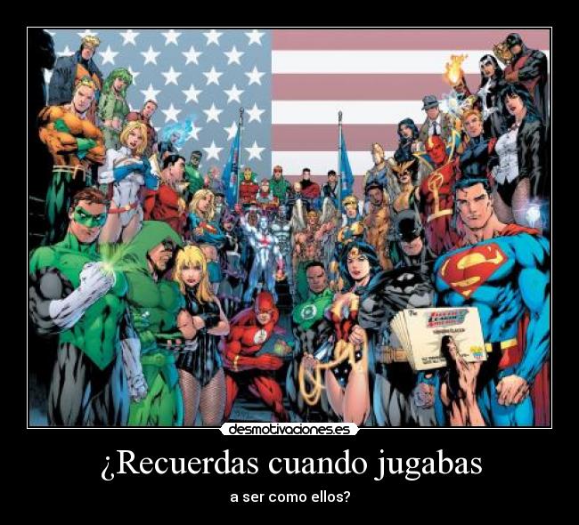 ¿Recuerdas cuando jugabas - a ser como ellos?