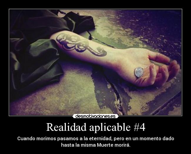 Realidad aplicable #4 - Cuando morimos pasamos a la eternidad, pero en un momento dado
hasta la misma Muerte morirá.