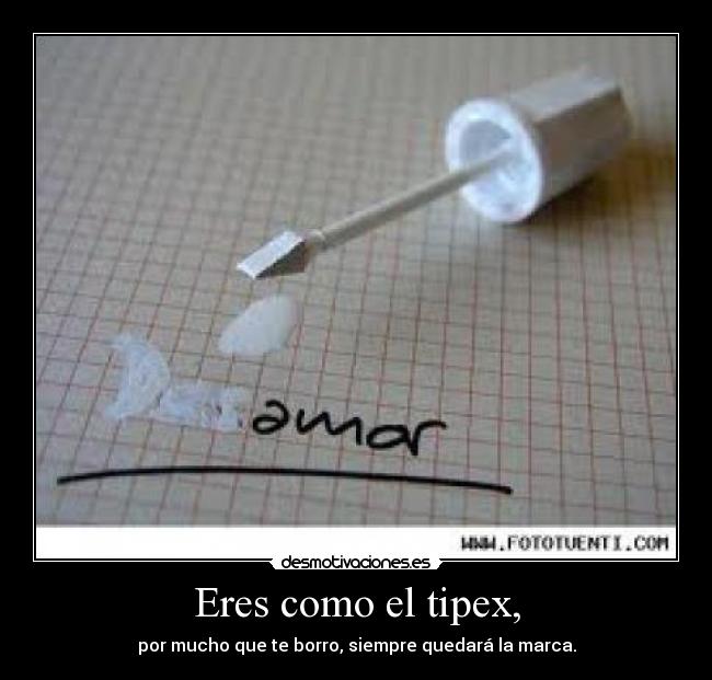 Eres como el tipex, - 