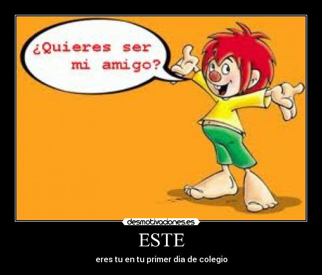 ESTE - eres tu en tu primer dia de colegio