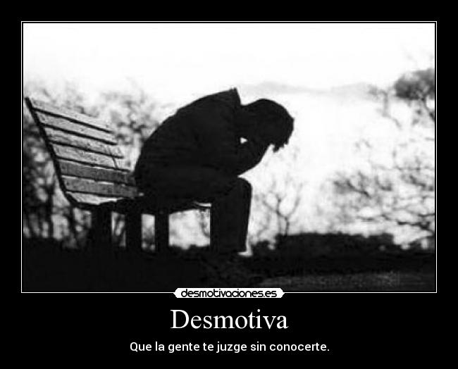 Desmotiva - Que la gente te juzge sin conocerte.