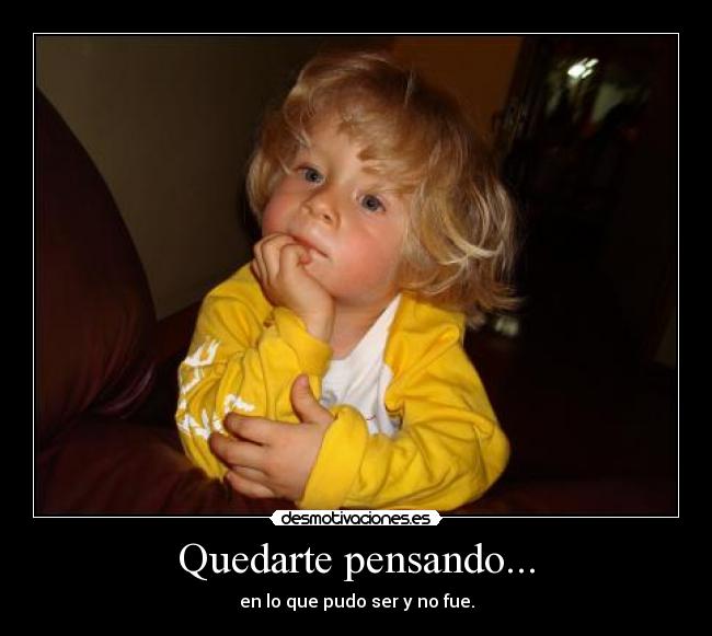 Quedarte pensando... -